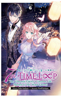 7th Time Loop The Villainess Enjoys a Carefree Life Married to Her Worst Enemy (Light Novel) vol 06