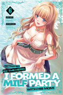 Betrayed by the Hero, I Formed a MILF Party with His Mom! vol 06 (manga)