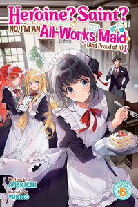 Heroine? Saint? No, I’m an All-Works Maid (And Proud of It)! vol 06 (light novel)