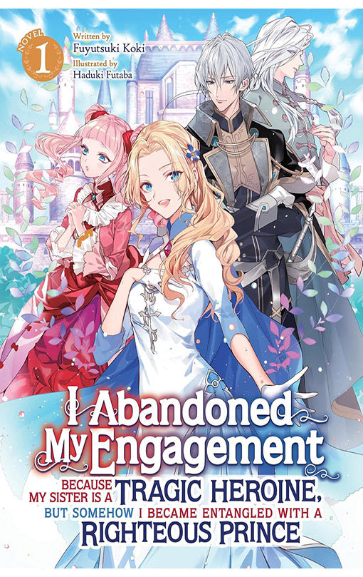 I Abandoned My Engagement Because My Sister is a Tragic Heroine, but Somehow I Became Entangled with a Righteous Prince (Light Novel) vol 01