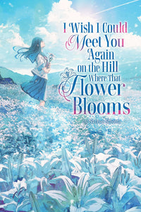 I Wish I Could Meet You Again on the Hill Where That Flower Blooms (light novel)