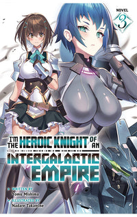 I'm the Heroic Knight of an Intergalactic Empire! (Light Novel) vol 03