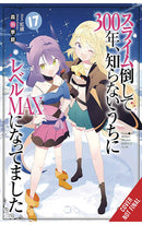 I’ve Been Killing Slimes for 300 Years and Maxed Out My Level vol 17 (light novel)