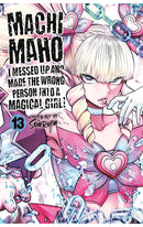 Machimaho I Messed Up and Made the Wrong Person Into a Magical Girl! vol 13