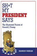 Sh*t My President Says: The Illustrated Tweets of Donald J. Trump tp