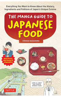The Manga Guide to Japanese Food Everything You Want to Know About the History, Ingredients and Folklore of Japan's Unique Cuisine (Learn All About Your Favorite Japanese Foods)