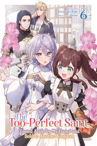 The Too-Perfect Saint: Tossed Aside by My Fiancé and Sold to Another Kingdom vol 06 (light novel)