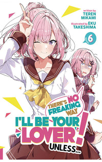 There's No Freaking Way I'll be Your Lover! Unless... (light novel) vol 06